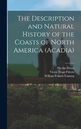 The Description and Natural History of the Coasts of North America (Acadia) by Victor Hugo Paltsits 9781015510159