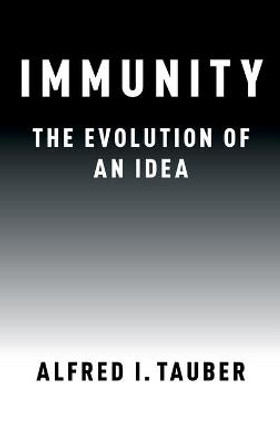 Immunity: The Evolution of an Idea by Alfred I. Tauber