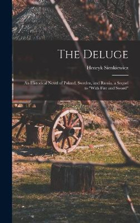 The Deluge: An Historical Novel of Poland, Sweden, and Russia. a Sequel to With Fire and Sword by Henryk Sienkiewicz 9781015512177