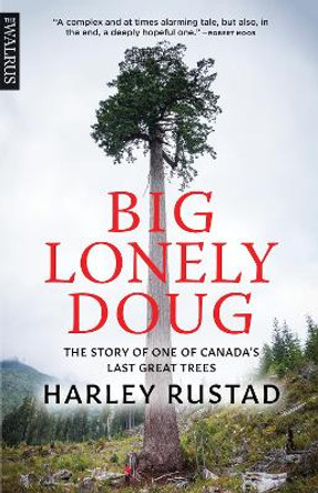 Big Lonely Doug: The Story of One of Canada's Last Great Trees by Harley Rustad