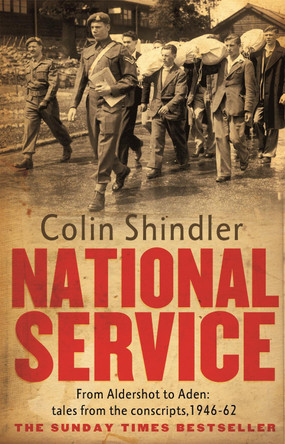 National Service: From Aldershot to Aden: tales from the conscripts, 1946-62 Colin Shindler 9780751546200