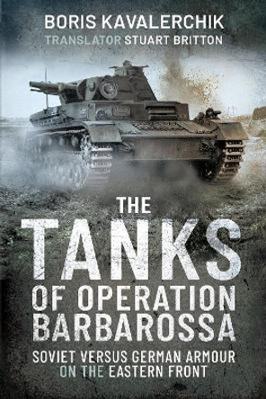 The Tanks of Operation Barbarossa: Soviet versus German Armour on the Eastern Front by Boris Kavalerchik