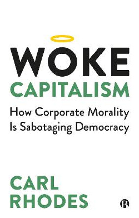Woke Capitalism: Democracy Under Threat in the Age of Corporate Righteousness by Carl Rhodes