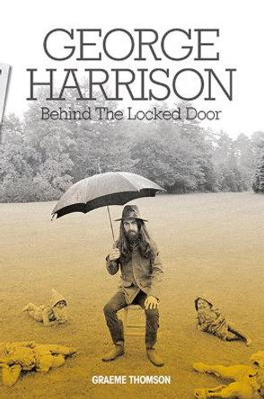 George Harrison: Behind the Locked Door by Graeme Thomson