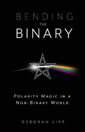 Bending the Binary: Polarity Magic in a Non-Binary World by Deborah Lipp