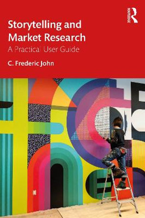 Storytelling and Market Research: A Practical User Guide by C. Frederic John