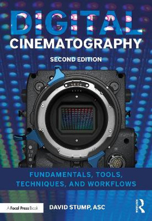 Digital Cinematography: Fundamentals, Tools, Techniques, and Workflows by David Stump, ASC