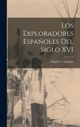 Los Exploradores Españoles del Siglo XVI by Charles F Lummis 9781015728158