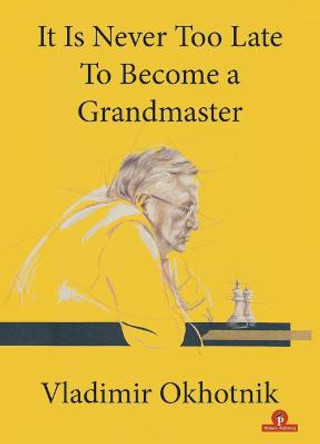It Is Never Too Late To Become a Grandmaster by Vladimir Okhotnik