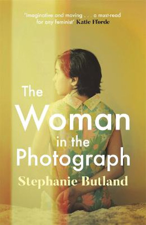 The Woman in the Photograph: The thought-provoking feminist novel everyone is talking about by Stephanie Butland