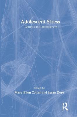 Adolescent Stress: Causes and Consequences by Mary Ellen Colten