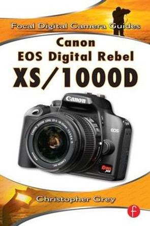 Canon EOS Digital Rebel XS/1000D: Focal Digital Camera Guides by Christopher Grey