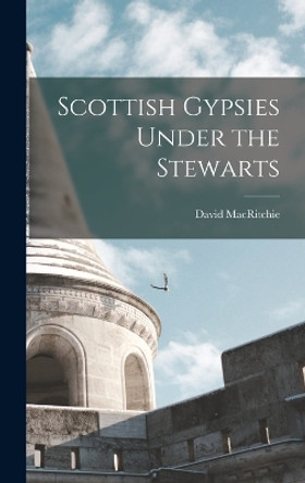 Scottish Gypsies Under the Stewarts by David Macritchie 9781015771109