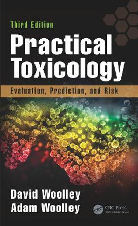 Practical Toxicology: Evaluation, Prediction, and Risk, Third Edition by David Woolley