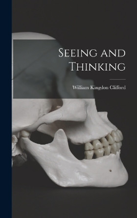 Seeing and Thinking by William Kingdon Clifford 9781015818132