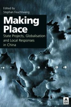 Making Place: State Projects, Globalisation and Local Responses in China by Stephan Feuchtwang