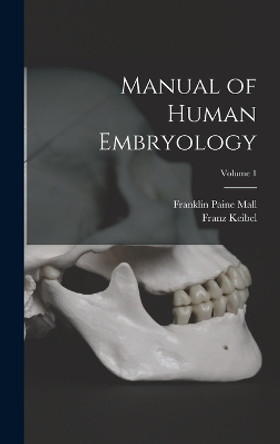 Manual of Human Embryology; Volume 1 by Franz Keibel 9781015807297