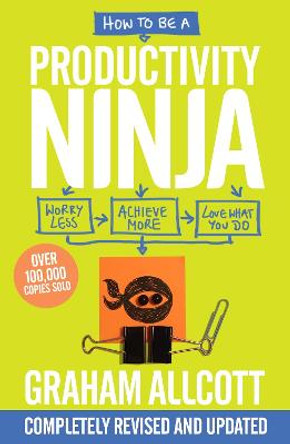 How to be a Productivity Ninja 2019 UPDATED EDITION: Worry Less, Achieve More and Love What You Do by Graham Allcott