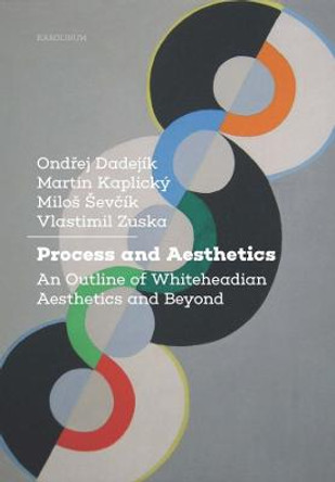 Process and Aesthetics: An Outline of Whiteheadian Aesthetics and Beyond by Ondrej Dadejik