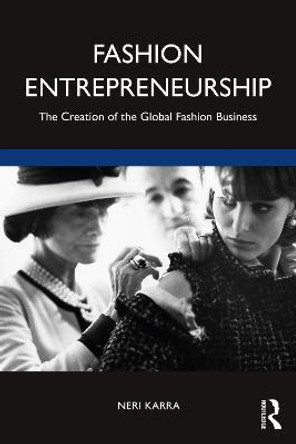 Fashion Entrepreneurship: The Creation of the Global Fashion Business by Neri Karra