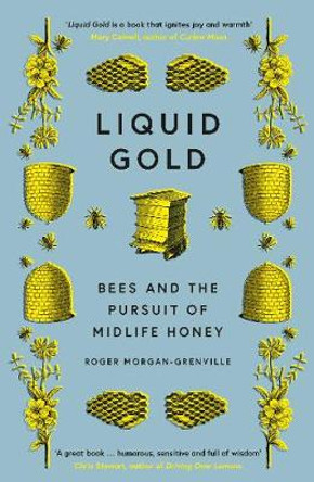 Liquid Gold: Bees and the Pursuit of Midlife Honey by Roger Morgan-Grenville