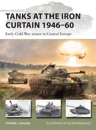 Tanks at the Iron Curtain 1946-60: Early Cold War armor in Central Europe Steven J. Zaloga (Author) 9781472843296