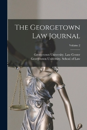 The Georgetown Law Journal; Volume 2 by Georgetown University School of Law 9781015839113