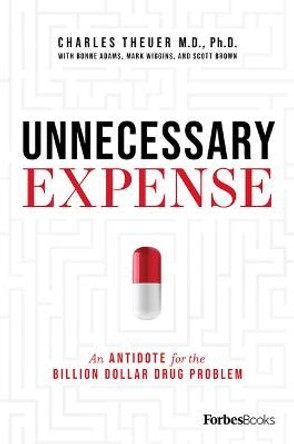 Unnecessary Expense: An Antidote for the Billion Dollar Drug Problem by Charles Theuer