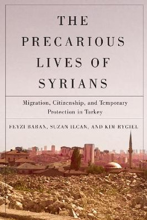 The Precarious Lives of Syrians: Migration, Citizenship, and Temporary Protection in Turkey by Feyzi Baban