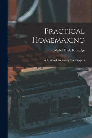 Practical Homemaking; A Textbook for Young Housekeepers by Mabel Hyde Kittredge 9781015863248