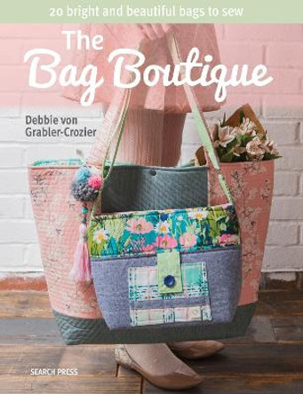 The Bag Boutique: 20 Bright and Beautiful Bags to Sew by Debbie Von Grabler-Crozier