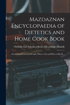 Mazdaznan Encyclopaedia of Dietetics and Home Cook Book; Cooked and Uncooked Foods, What to eat and how to eat it .. by Otoman Zar-Adusht-] [From Ol [Hanish 9781015881228