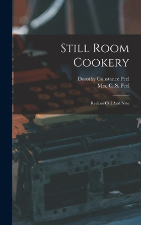 Still Room Cookery: Recipes Old And New by Mrs C S Peel 9781015896000