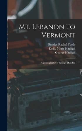 Mt. Lebanon to Vermont; Autobiography of George Haddad by George Haddad 9781015918153