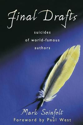 Final Drafts: Suicides of World-Famous Authors by Mark Seinfelt