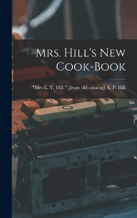 Mrs. Hill's new Cook-book by A P Mrs E Y Hill [From Hill 9781015945364