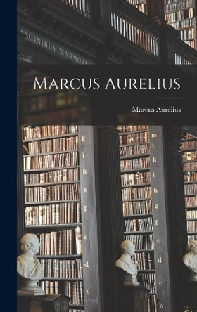 Marcus Aurelius by Marcus Aurelius (Emperor of Rome) 9781015948174