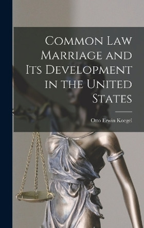 Common law Marriage and its Development in the United States by Otto Erwin Koegel 9781015973077