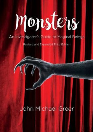 Monsters: An Investigator's Guide to Magical Beings - Revised and Expanded Third Edition by John Michael Greer