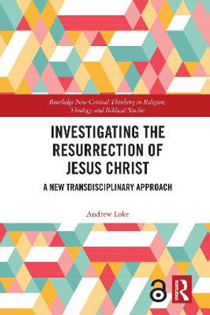 Investigating the Resurrection of Jesus Christ: A New Transdisciplinary Approach by Andrew Loke