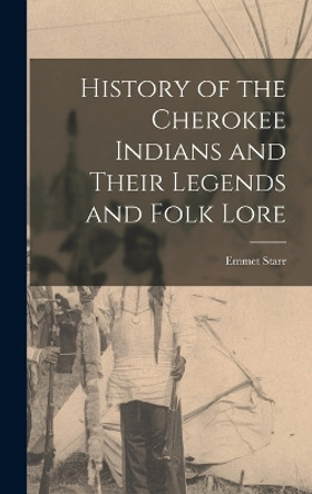 History of the Cherokee Indians and Their Legends and Folk Lore by Emmet Starr 9781015513587