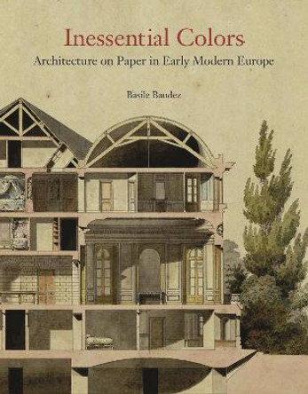 Inessential Colors: Architecture on Paper in Early Modern Europe by Basile Baudez