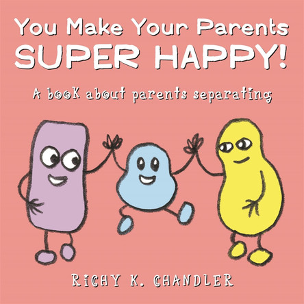 You Make Your Parents Super Happy!: A Book About Parents Separating by Richy K. Chandler