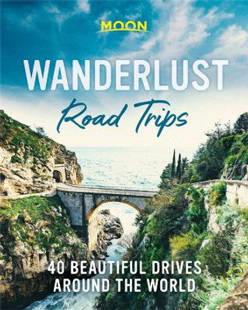 Wanderlust Road Trips (First Edition): 40 Beautiful Drives Around the World by Moon Travel Guides