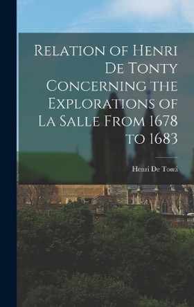 Relation of Henri De Tonty Concerning the Explorations of La Salle From 1678 to 1683 by Henri De Tonti 9781015607699