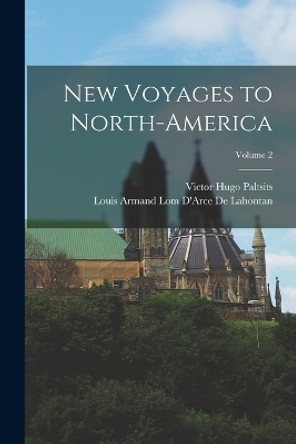 New Voyages to North-America; Volume 2 by Victor Hugo Paltsits 9781015602595