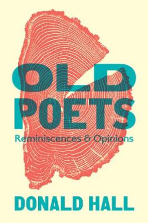 Old Poets: Reminiscences and Opinions by Donald Hall