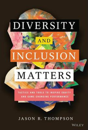 Diversity and Inclusion Matters: Tactics and Tools to Inspire Equity and Game-Changing Performance by Jason Thompson