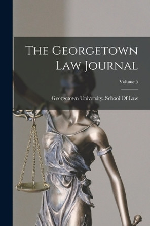 The Georgetown Law Journal; Volume 5 by Georgetown University School of Law 9781015628908