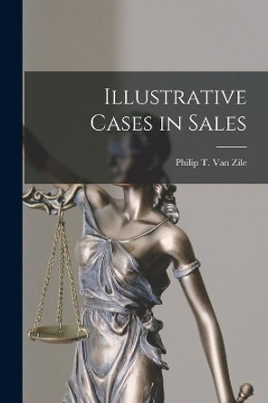 Illustrative Cases in Sales by Philip T (Philip Taylor) Van Zile 9781014961488